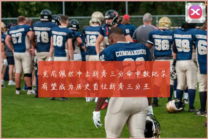 克尼佩尔冲击新秀三分命中数纪录有望成为历史首位新秀三分王