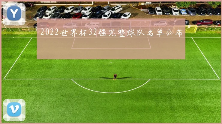 2022世界杯32强完整球队名单公布